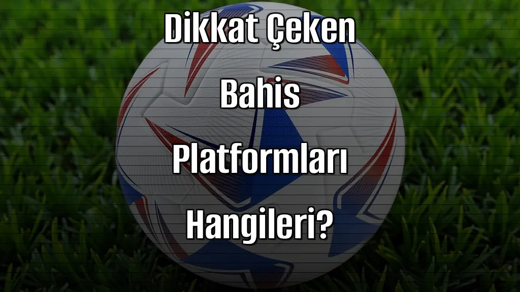 2026’da Dikkat Çeken Bahis Platformları Hangileri?