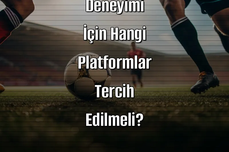 Mobil Bahis Deneyimi İçin Hangi Platformlar Tercih Edilmeli?