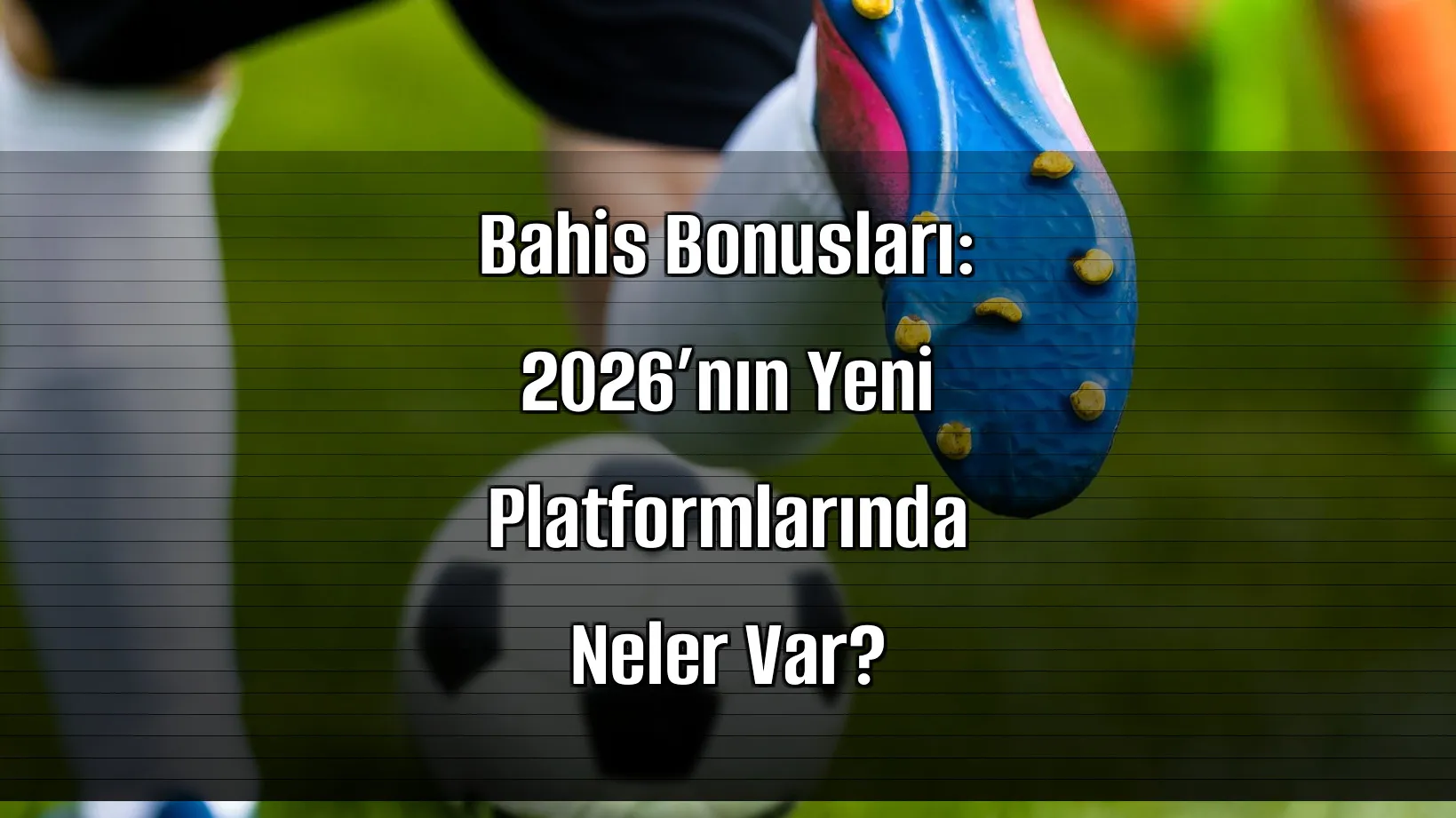 Bahis Bonusları: 2026’nın Yeni Platformlarında Neler Var?