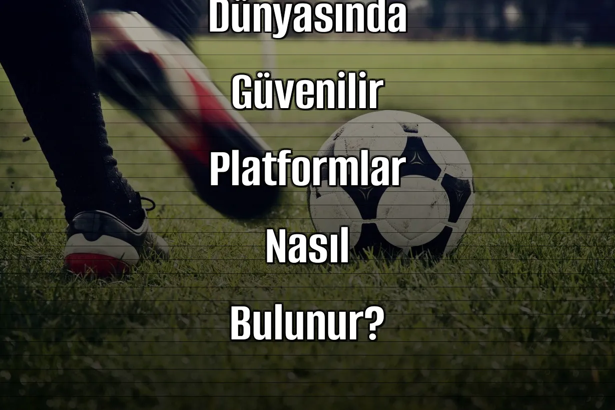 Bahis Dünyasında Güvenilir Platformlar Nasıl Bulunur?