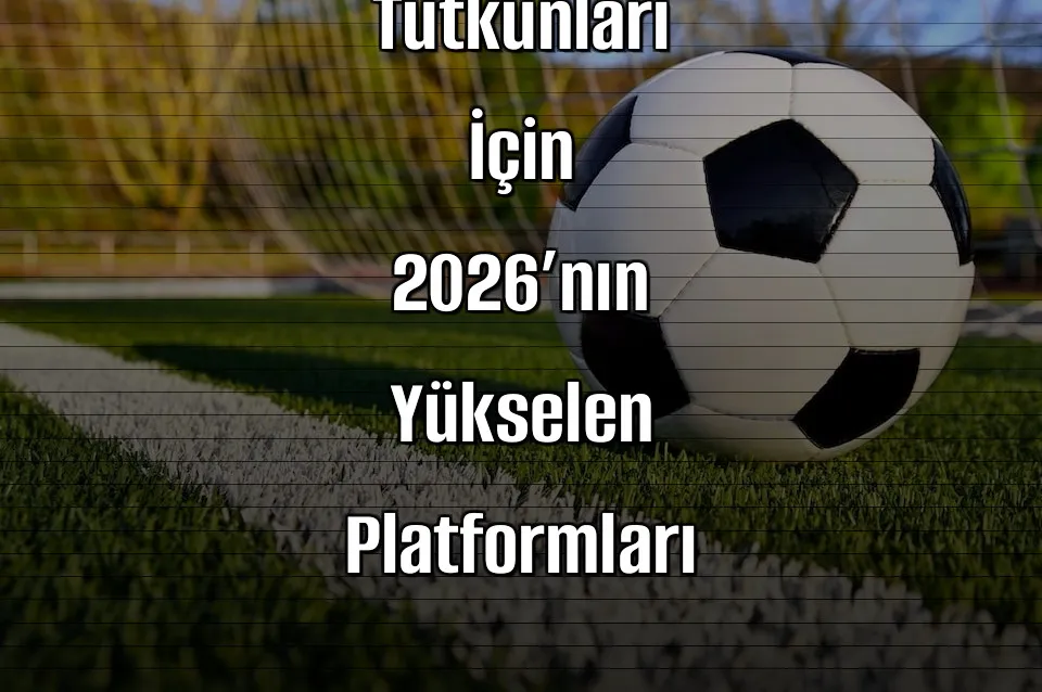 Bahis Tutkunları İçin 2026’nın Yükselen Platformları
