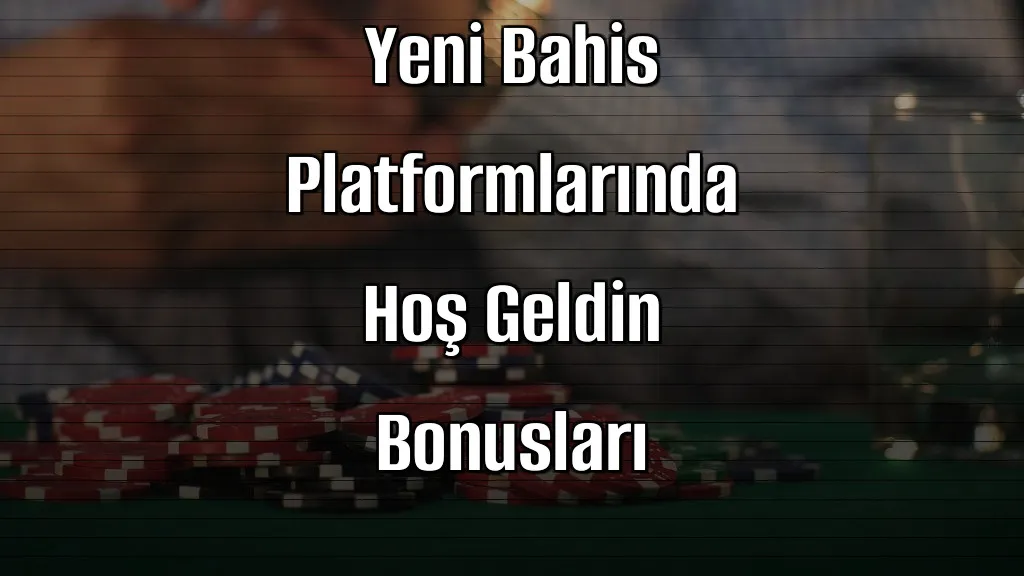 Yeni Bahis Platformlarında Hoş Geldin Bonusları