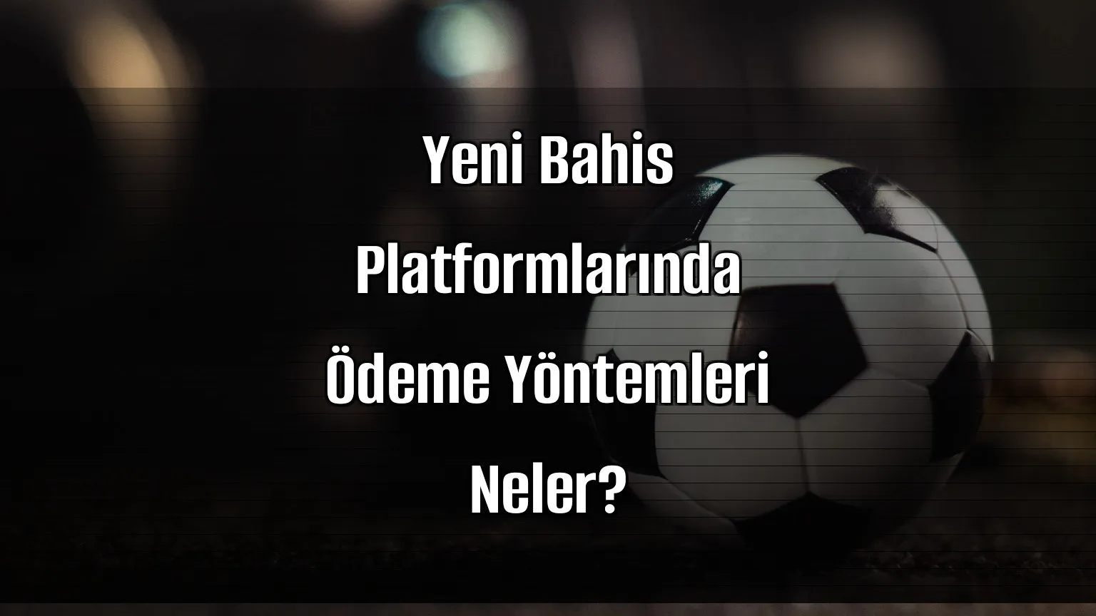 Yeni Bahis Platformlarında Ödeme Yöntemleri Neler?